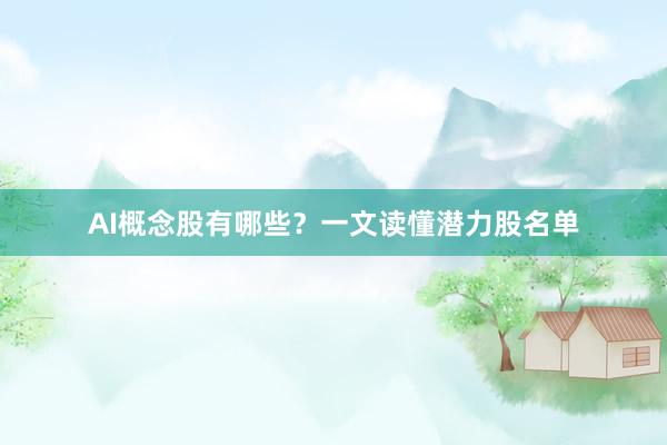 AI概念股有哪些？一文读懂潜力股名单